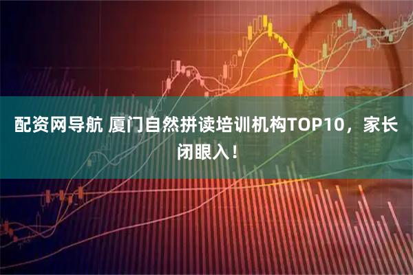配资网导航 厦门自然拼读培训机构TOP10，家长闭眼入！